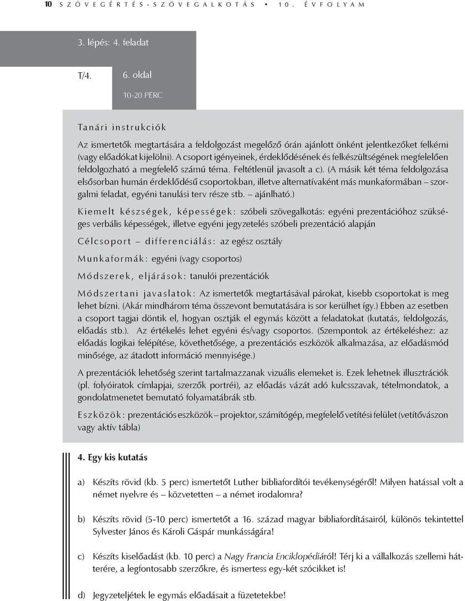 A csoport igényeinek, érdeklődésének és felkészültségének megfelelően feldolgozható a megfelelő számú téma. Feltétlenül javasolt a c).