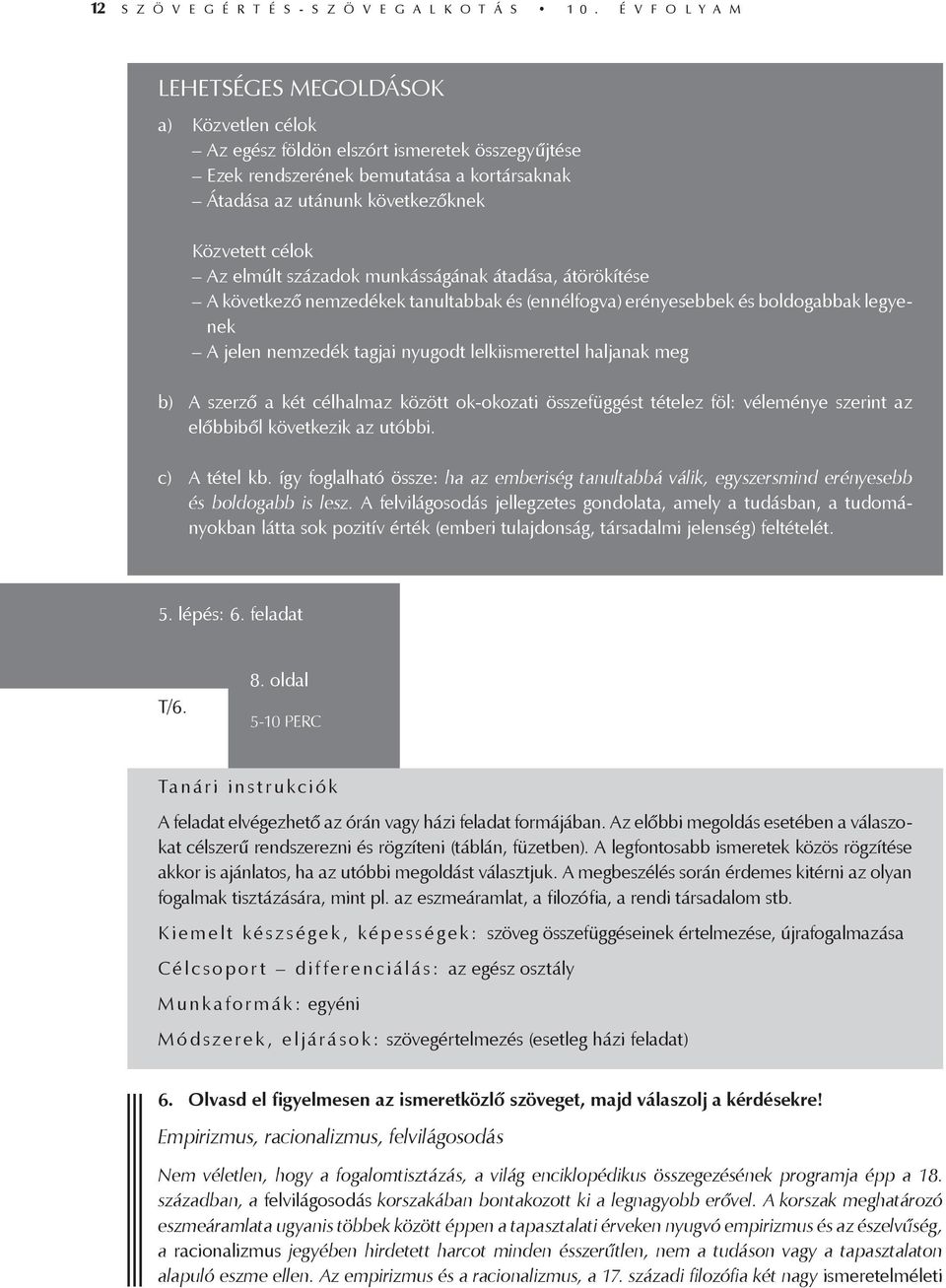 Az elmúlt századok munkásságának átadása, átörökítése A következő nemzedékek tanultabbak és (ennélfogva) erényesebbek és boldogabbak legyenek A jelen nemzedék tagjai nyugodt lelkiismerettel haljanak