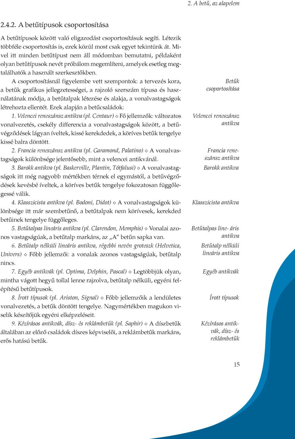 A csoportosításnál figyelembe vett szempontok: a tervezés kora, a betűk grafikus jellegzetességei, a rajzoló szerszám típusa és használatának módja, a betűtalpak létezése és alakja, a