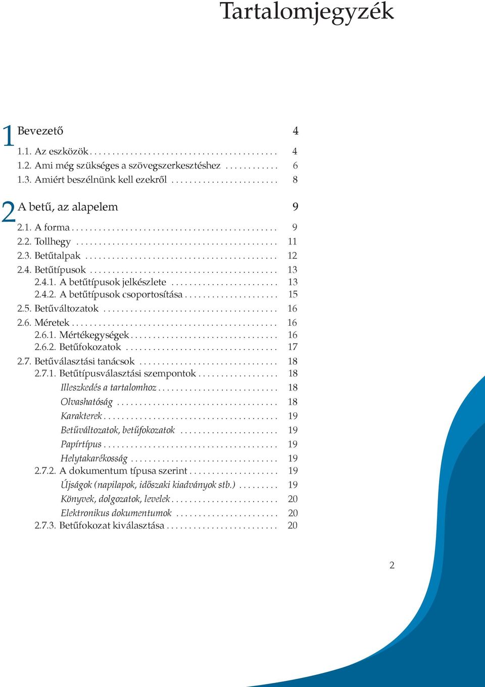 ... 16 2.6.2. Betűfokozatok.... 17 2.7. Betűválasztási tanácsok...... 18 2.7.1. Betűtípusválasztási szempontok....... 18 Illeszkedés a tartalomhoz... 18 Olvashatóság... 18 Karakterek.