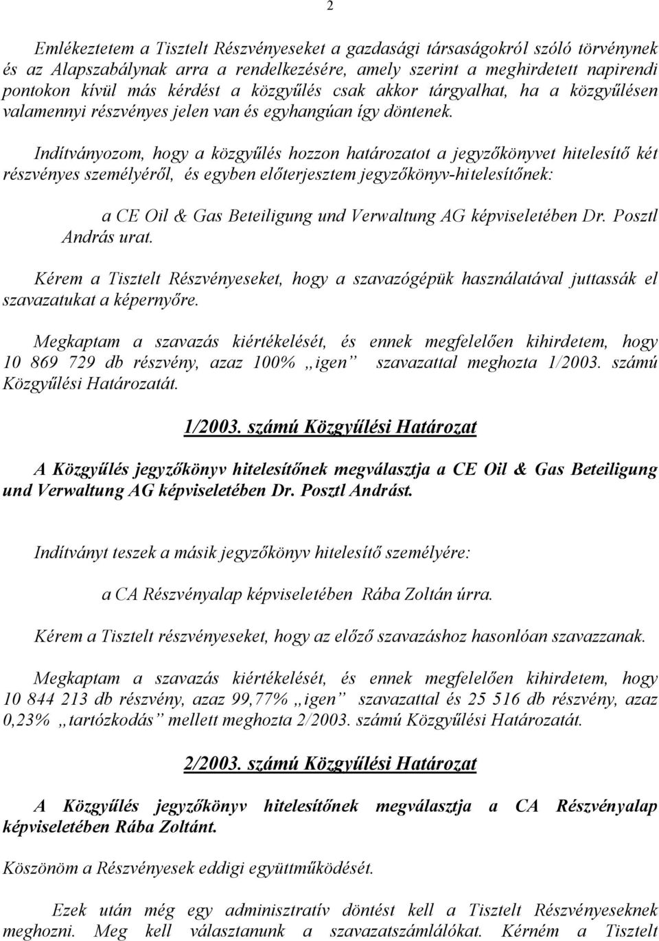 Indítványozom, hogy a közgyűlés hozzon határozatot a jegyzőkönyvet hitelesítő két részvényes személyéről, és egyben előterjesztem jegyzőkönyv-hitelesítőnek: a CE Oil & Gas Beteiligung und Verwaltung