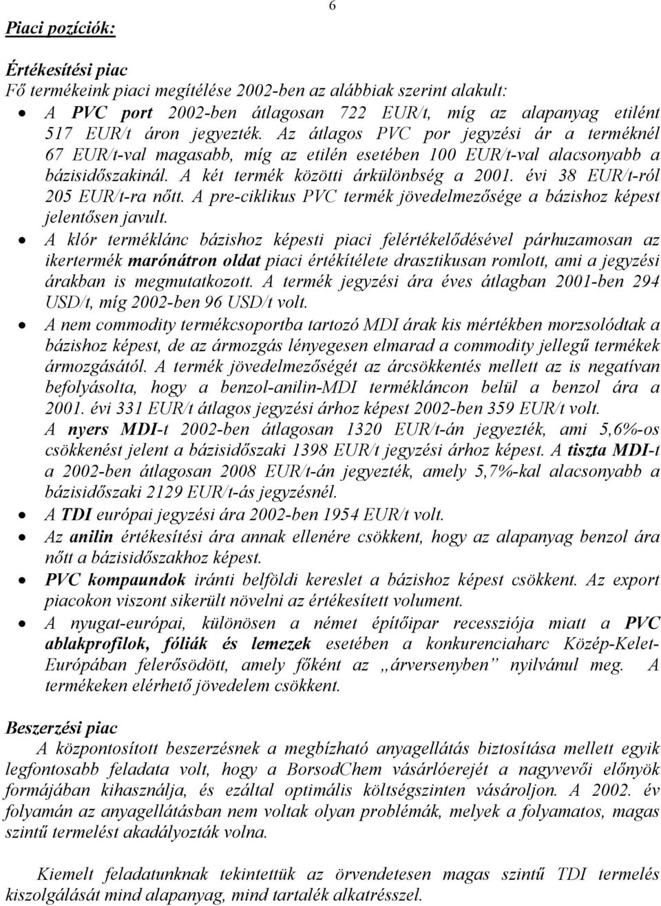 évi 38 EUR/t-ról 205 EUR/t-ra nőtt. A pre-ciklikus PVC termék jövedelmezősége a bázishoz képest jelentősen javult.