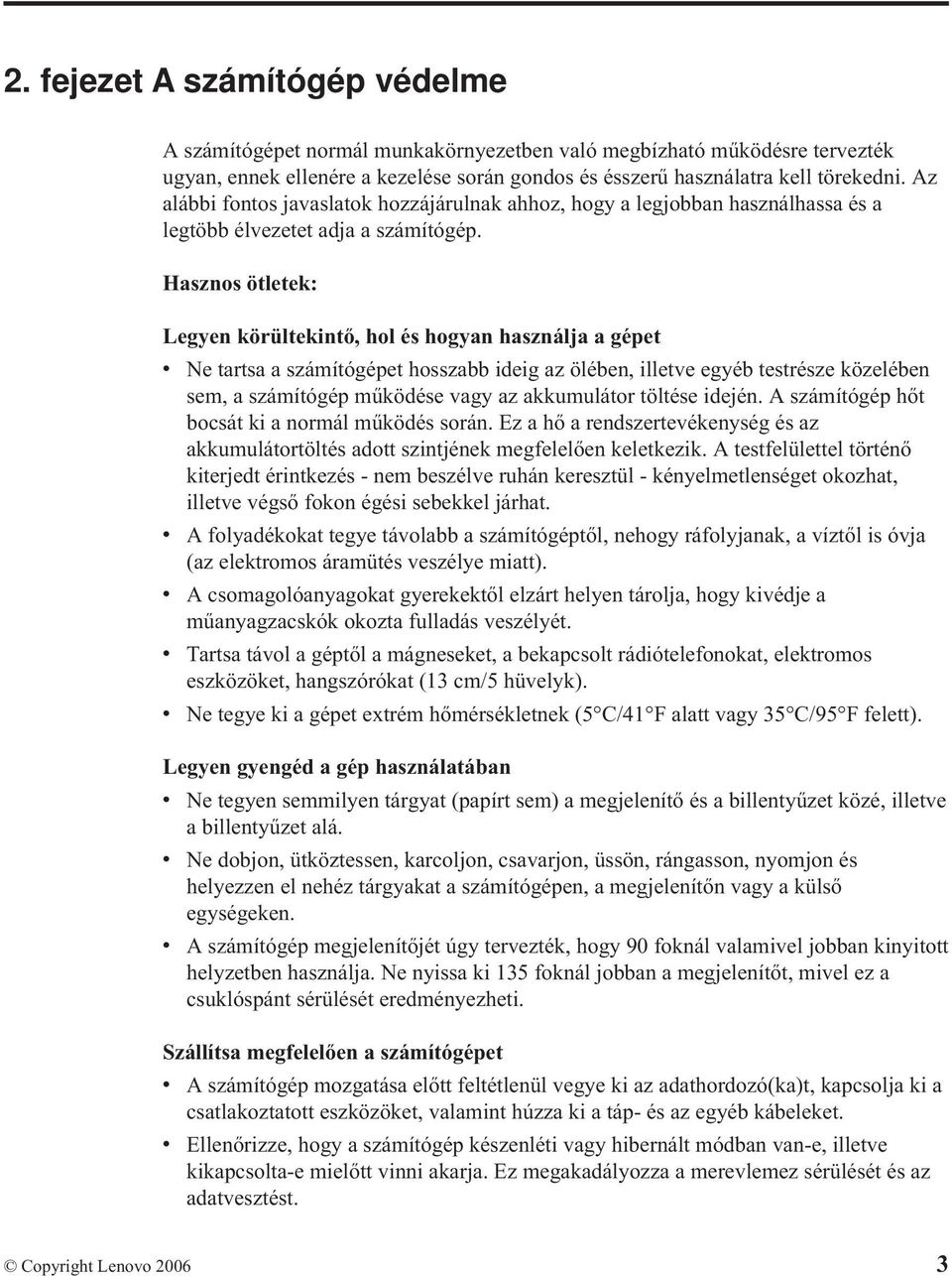 Hasznos ötletek: Legyen körültekintő, hol és hogyan használja a gépet v Ne tartsa a számítógépet hosszabb ideig az ölében, illetve egyéb testrésze közelében sem, a számítógép működése vagy az