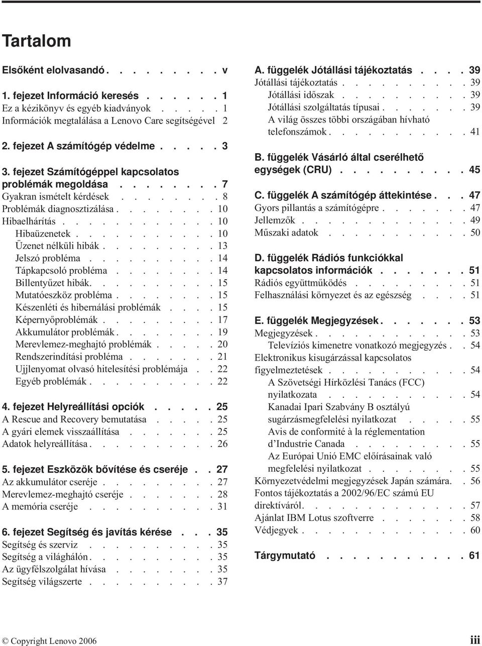 ...........10 Hibaüzenetek...........10 Üzenet nélküli hibák.........13 Jelszó probléma..........14 Tápkapcsoló probléma........14 Billentyűzet hibák..........15 Mutatóeszköz probléma.