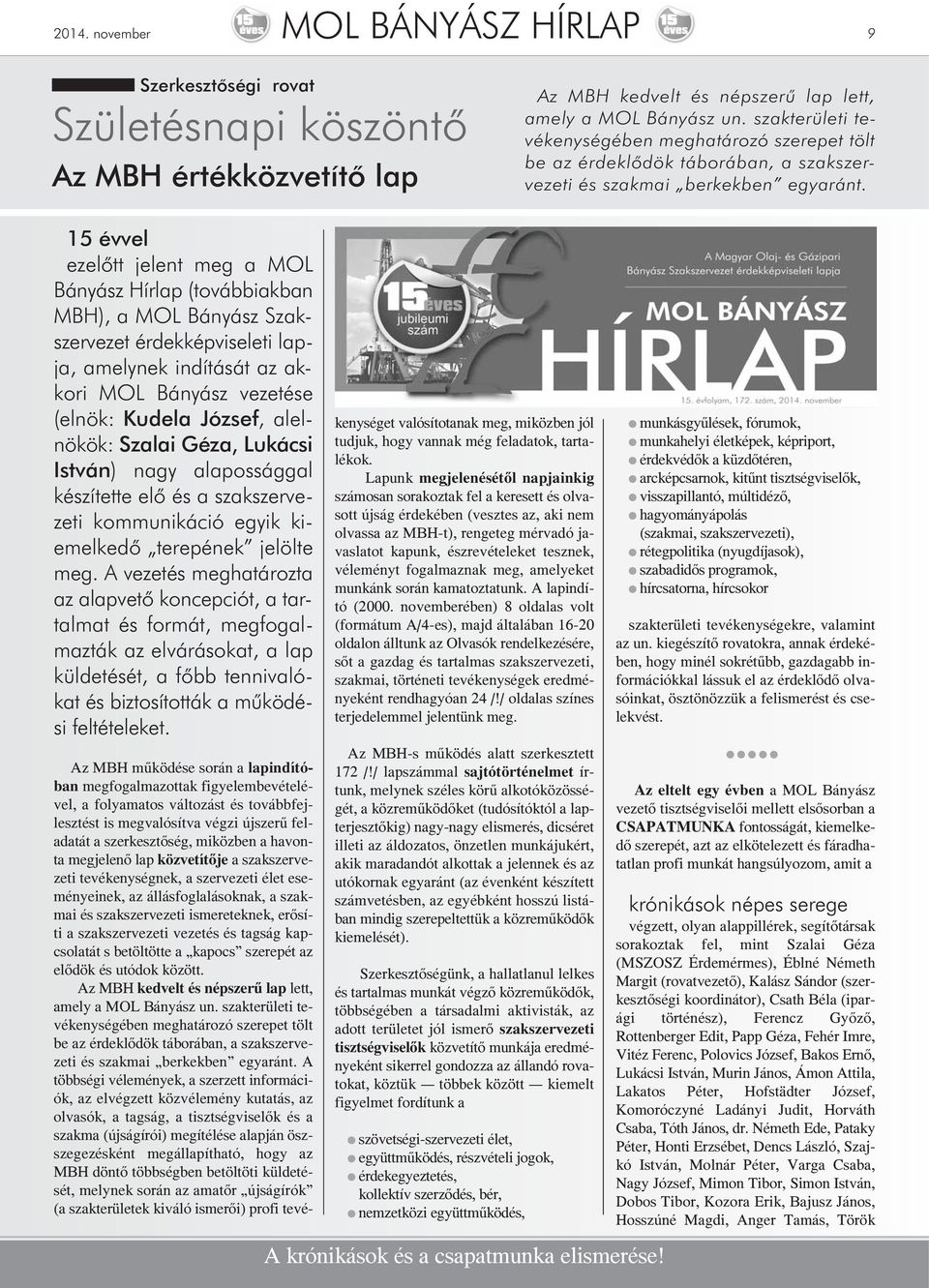 15 évvel ezelőtt jelent meg a MOL Bányász Hírlap (továbbiakban MBH), a MOL Bányász Szakszervezet érdekképviseleti lapja, amelynek indítását az akkori MOL Bányász vezetése (elnök: Kudela József,