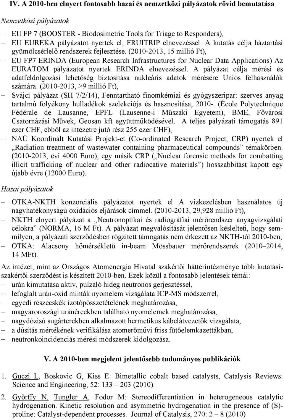 (2010-2013, 15 millió Ft), EU FP7 ERINDA (European Research Infrastructures for Nuclear Data Applications) Az EURATOM pályázatot nyertek ERINDA elnevezéssel.