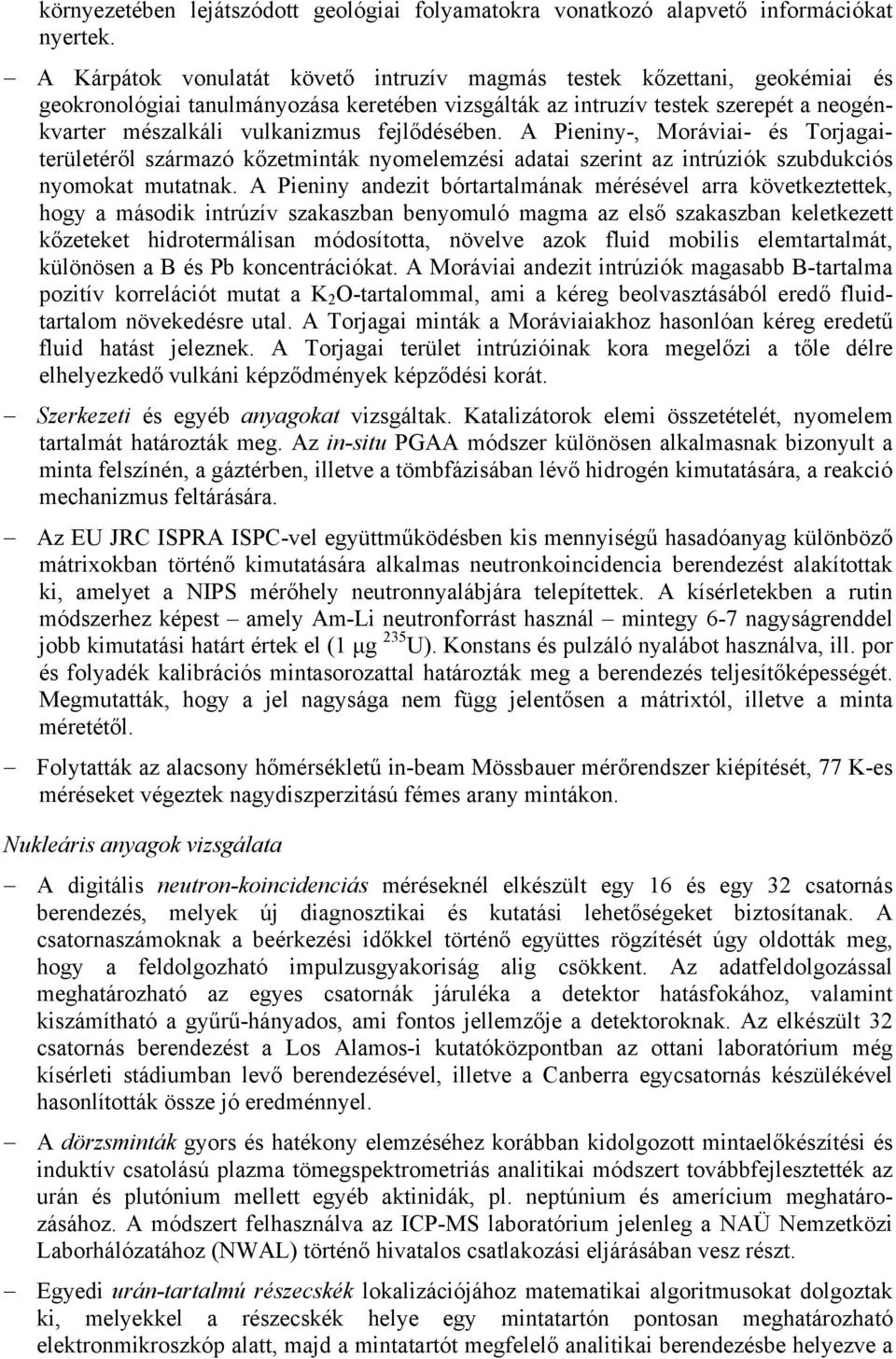 fejlődésében. A Pieniny-, Moráviai- és Torjagaiterületéről származó kőzetminták nyomelemzési adatai szerint az intrúziók szubdukciós nyomokat mutatnak.