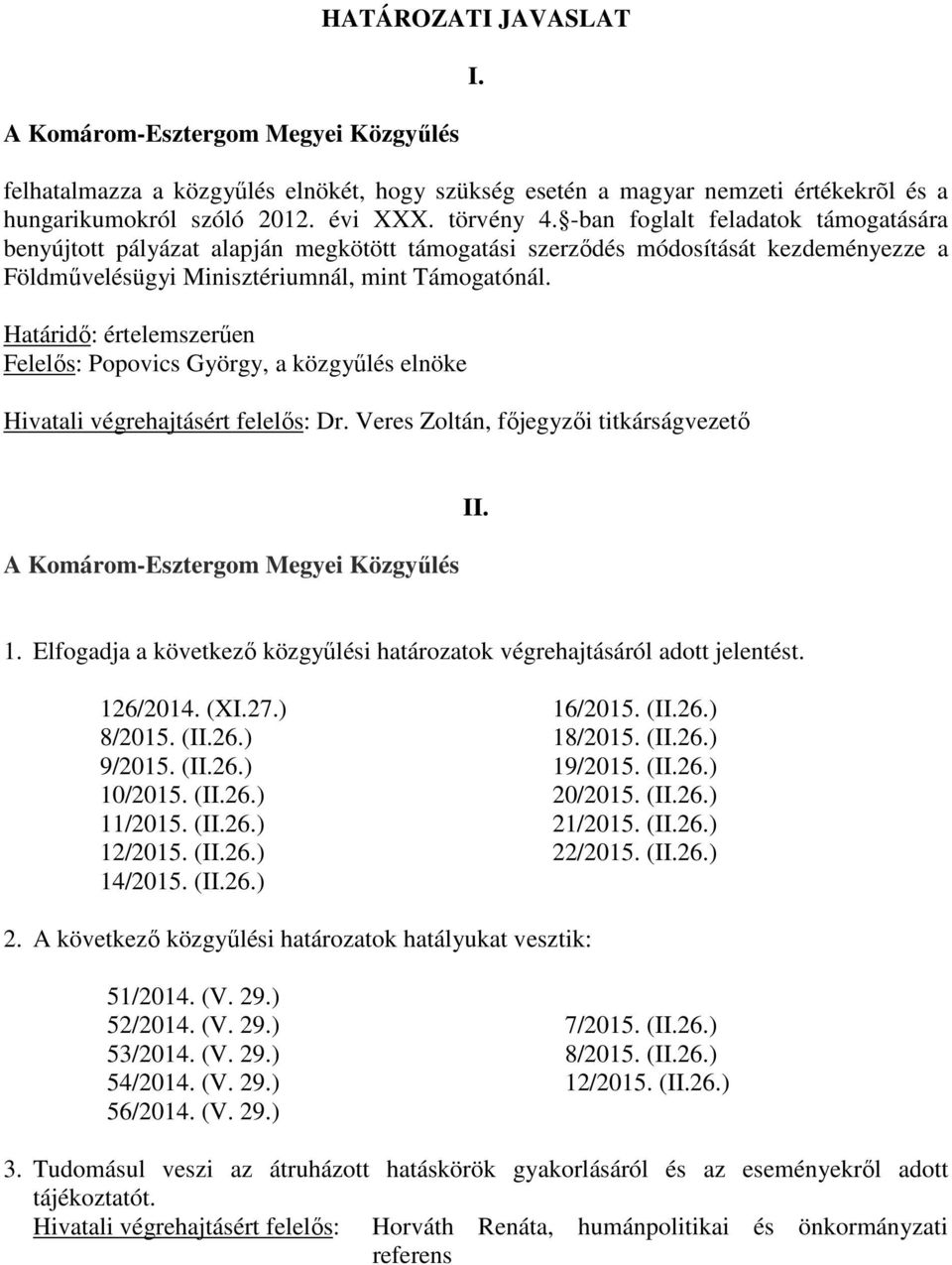 Határidő: értelemszerűen Felelős: Popovics György, a közgyűlés elnöke Hivatali végrehajtásért felelős: Dr. Veres Zoltán, főjegyzői titkárságvezető A Komárom-Esztergom Megyei Közgyűlés II. 1.