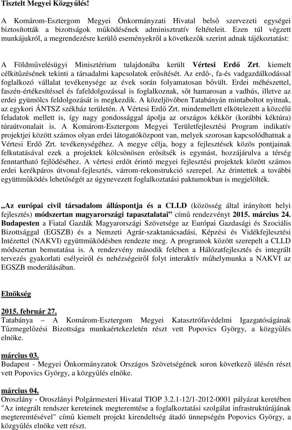 kiemelt célkitűzésének tekinti a társadalmi kapcsolatok erősítését. Az erdő-, fa-és vadgazdálkodással foglalkozó vállalat tevékenysége az évek során folyamatosan bővült.