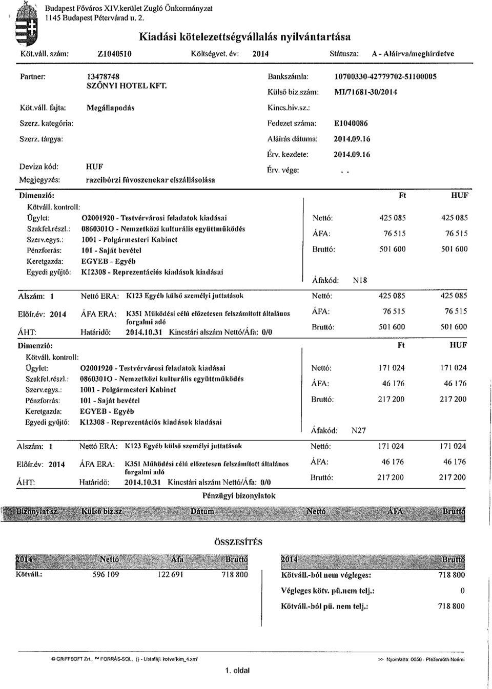 kategória: Fedezet száma: E1040086 Szerz. tárgya: Aláírás dátuma: Deviza kód: Megjegyzés: razcibórzi fúvószenekar elszállásolása Érv. kezdete: Érv, vége: Szakfel.részi.