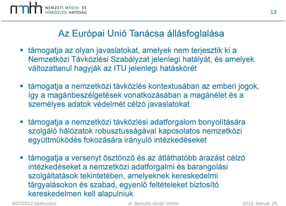 nemzetközi távközlési adatforgalom bonyolítására szolgáló hálózatok robusztusságával kapcsolatos nemzetközi együttműködés fokozására irányuló intézkedéseket támogatja a versenyt ösztönző és az