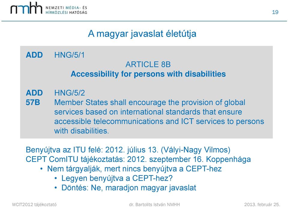 ICT services to persons with disabilities. Benyújtva az ITU felé: 2012. július 13. (Vályi-Nagy Vilmos) CEPT ComITU tájékoztatás: 2012.