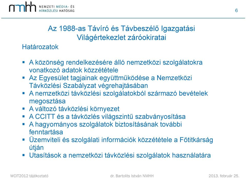 szolgálatokból származó bevételek megosztása A változó távközlési környezet A CCITT és a távközlés világszintű szabványosítása A hagyományos