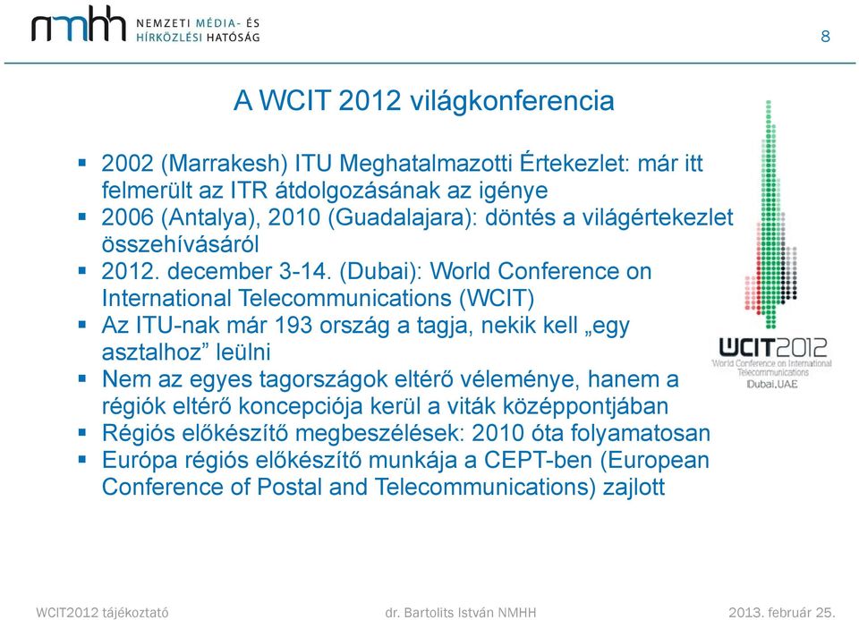 (Dubai): World Conference on International Telecommunications (WCIT) Az ITU-nak már 193 ország a tagja, nekik kell egy asztalhoz leülni Nem az egyes