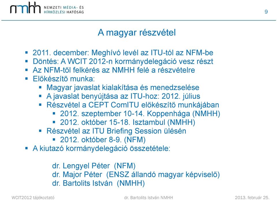 munka: Magyar javaslat kialakítása és menedzselése A javaslat benyújtása az ITU-hoz: 2012. július Részvétel a CEPT ComITU előkészítő munkájában 2012.