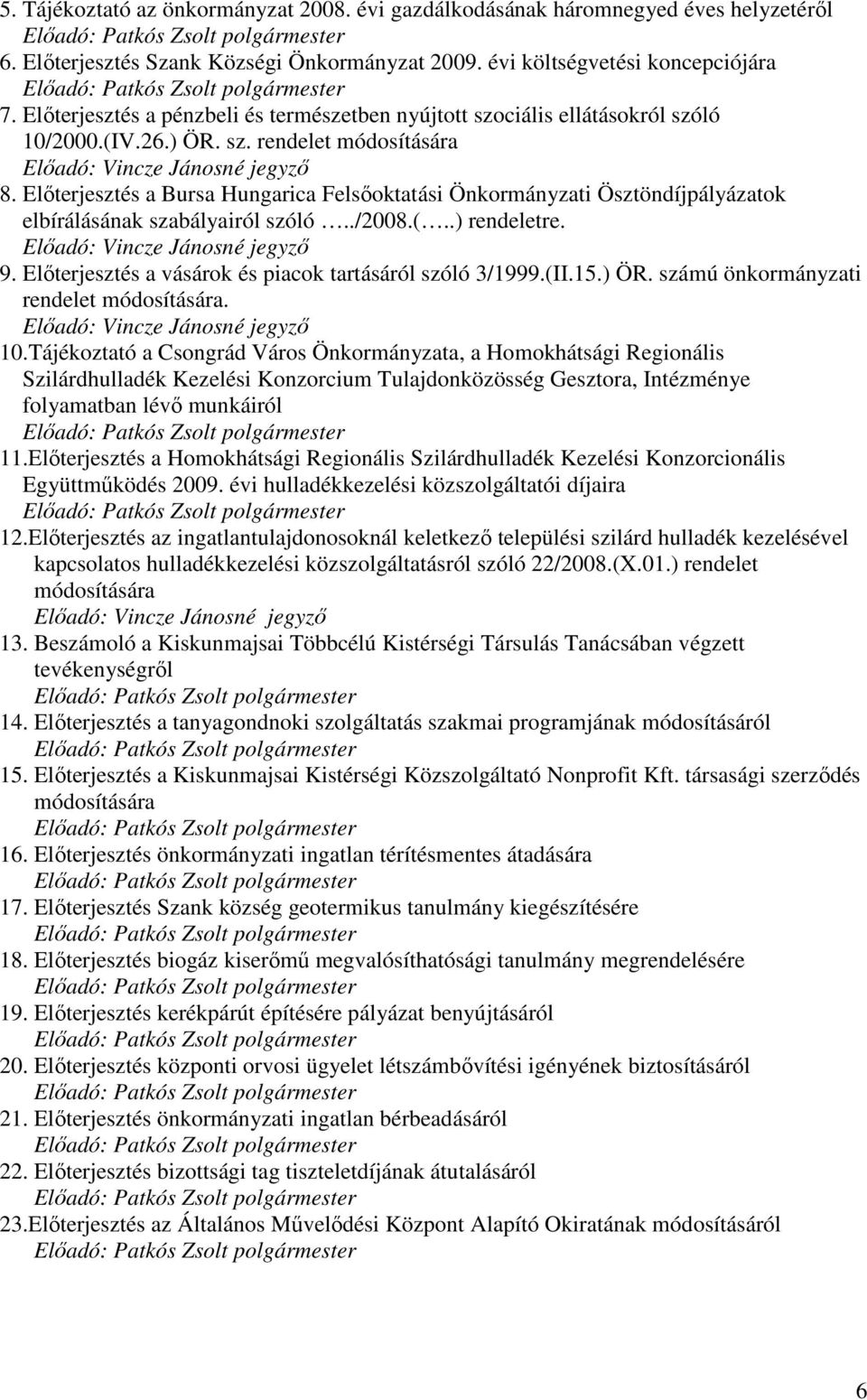 Elıterjesztés a Bursa Hungarica Felsıoktatási Önkormányzati Ösztöndíjpályázatok elbírálásának szabályairól szóló../2008.(..) rendeletre. Elıadó: 9.