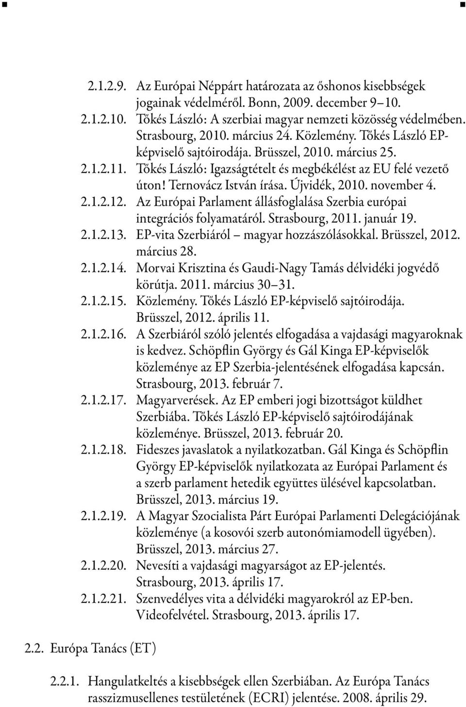 Újvidék, 2010. november 4. 2.1.2.12. Az Európai Parlament állásfoglalása Szerbia európai integrációs folyamatáról. Strasbourg, 2011. január 19. 2.1.2.13. EP-vita Szerbiáról magyar hozzászólásokkal.