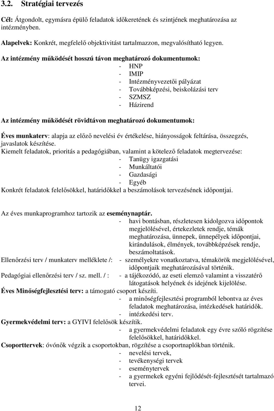 Az intézmény mőködését hosszú távon meghatározó dokumentumok: - HNP - IMIP - Intézményvezetıi pályázat - Továbbképzési, beiskolázási terv - SZMSZ - Házirend Az intézmény mőködését rövidtávon