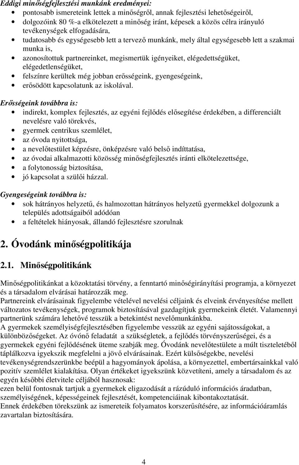 elégedettségüket, elégedetlenségüket, felszínre kerültek még jobban erısségeink, gyengeségeink, erısödött kapcsolatunk az iskolával.