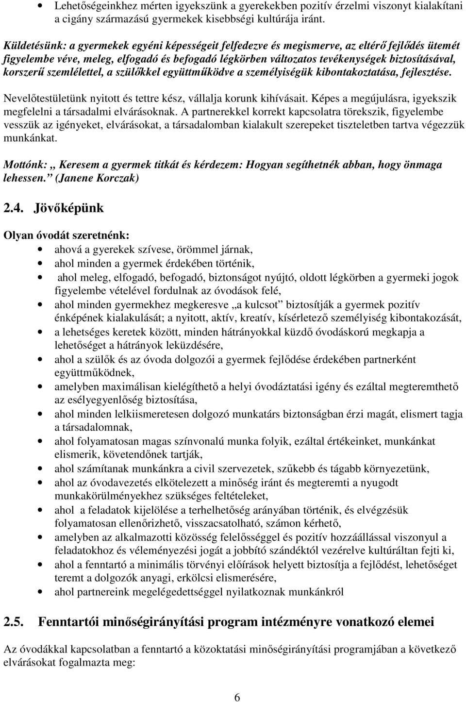 korszerő szemlélettel, a szülıkkel együttmőködve a személyiségük kibontakoztatása, fejlesztése. Nevelıtestületünk nyitott és tettre kész, vállalja korunk kihívásait.