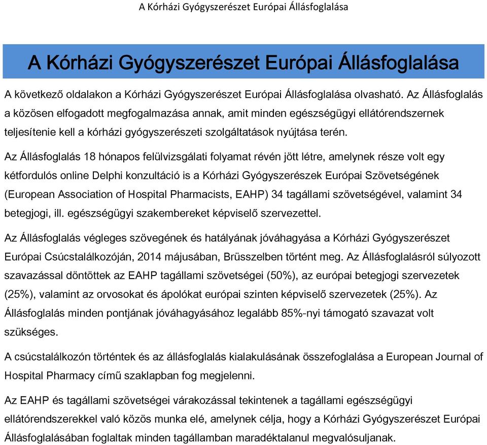 Az Állásfoglalás 18 hónapos felülvizsgálati folyamat révén jött létre, amelynek része volt egy kétfordulós online Delphi konzultáció is a Kórházi Gyógyszerészek Európai Szövetségének (European