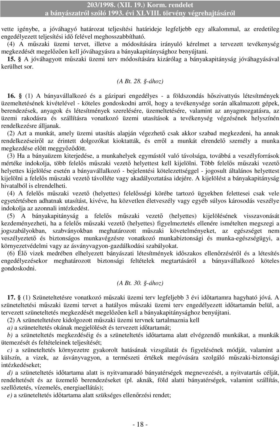 A jóváhagyott mőszaki üzemi terv módosítására kizárólag a bányakapitányság jóváhagyásával kerülhet sor. (A Bt. 28. -ához) 16.