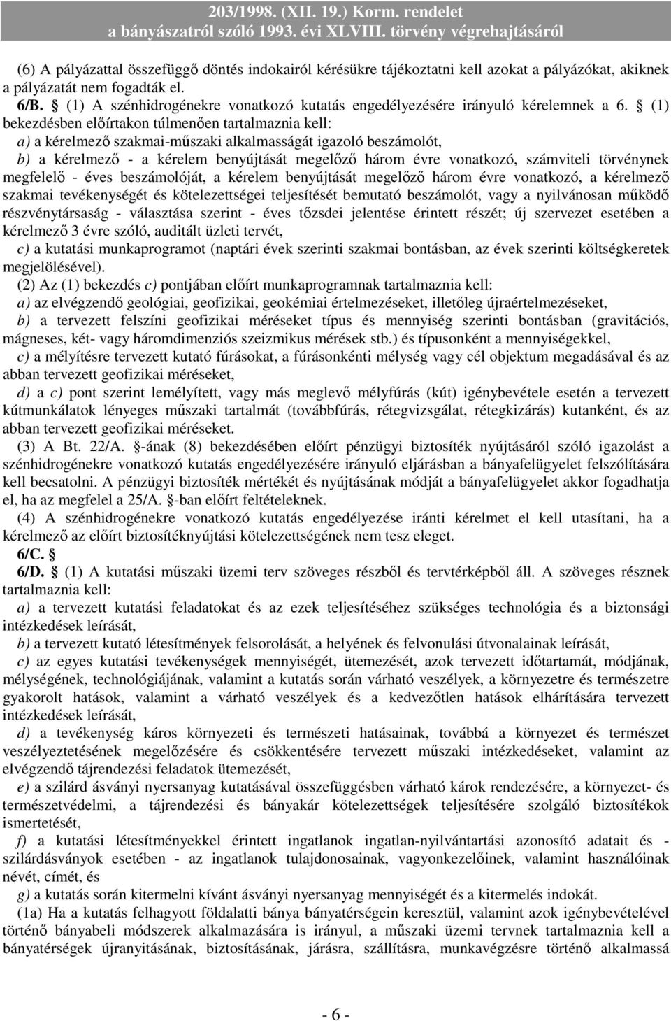 (1) bekezdésben elıírtakon túlmenıen tartalmaznia kell: a) a kérelmezı szakmai-mőszaki alkalmasságát igazoló beszámolót, b) a kérelmezı - a kérelem benyújtását megelızı három évre vonatkozó,