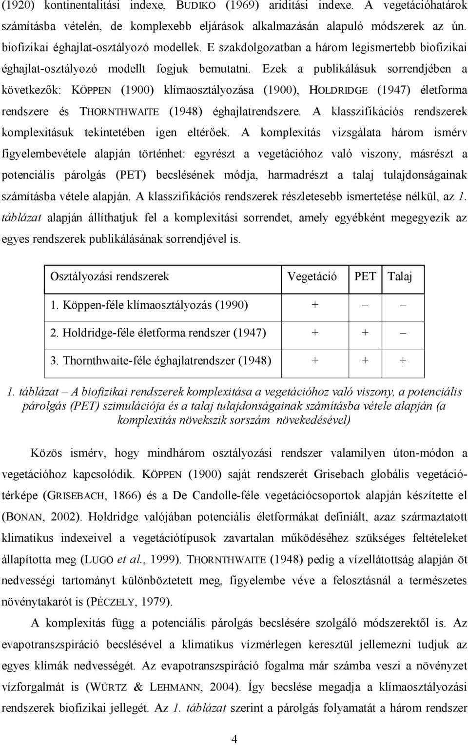 Ezek a publikálásuk sorrendjében a következők: KÖPPEN (1900) klímaosztályozása (1900), HOLDRIDGE (1947) életforma rendszere és THORNTHWAITE (1948) éghajlatrendszere.