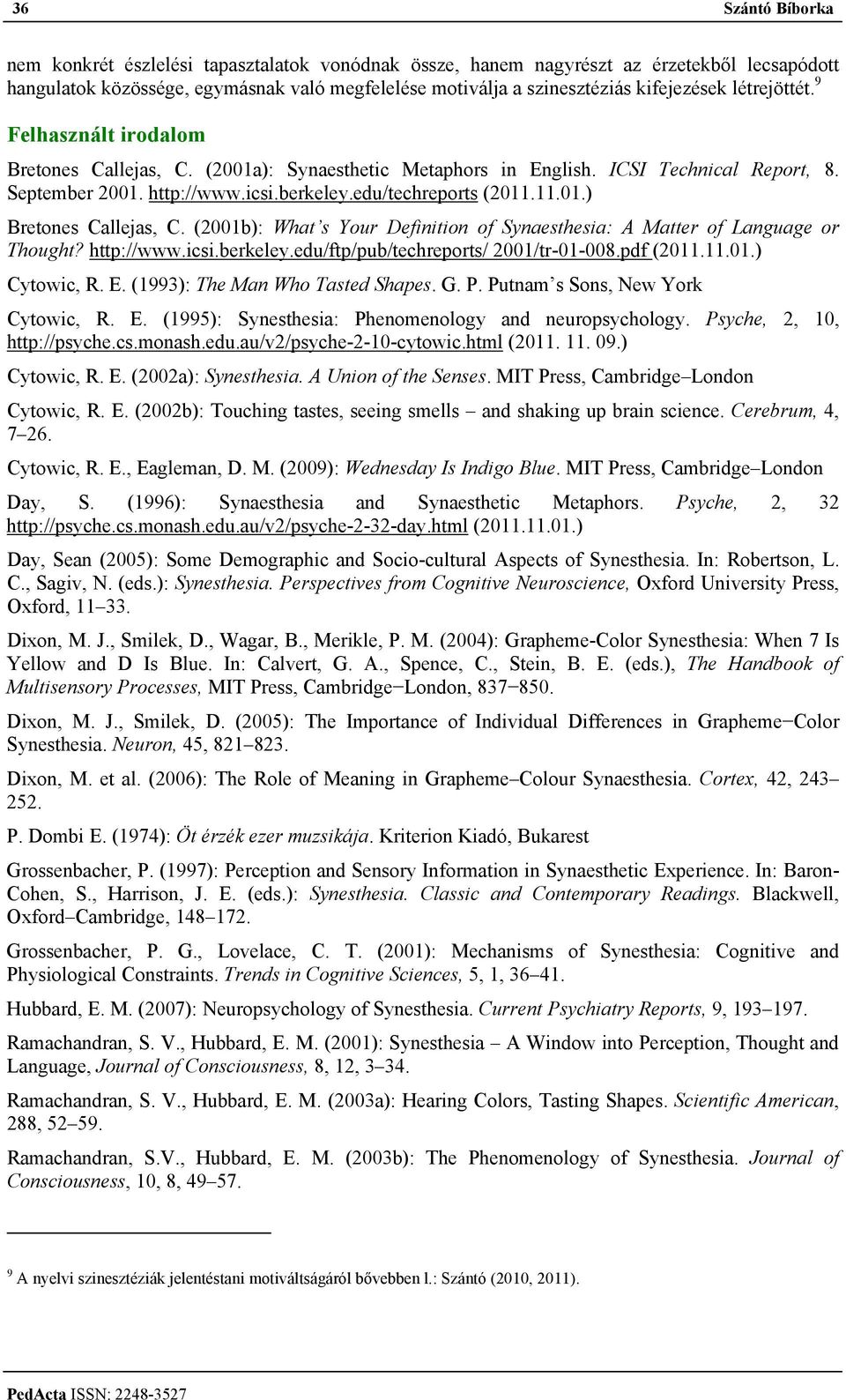 (2001b): What s Your Definition of Synaesthesia: A Matter of Language or Thought? http://www.icsi.berkeley.edu/ftp/pub/techreports/ 2001/tr-01-008.pdf (2011.11.01.) Cytowic, R. E.