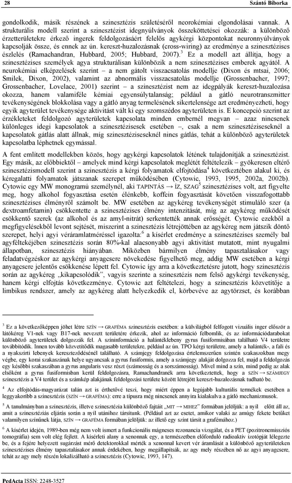 kapcsolják össze, és ennek az ún. kereszt-huzalozásnak (cross-wiring) az eredménye a szinesztézises észlelés (Ramachandran, Hubbard, 2005; Hubbard, 2007).