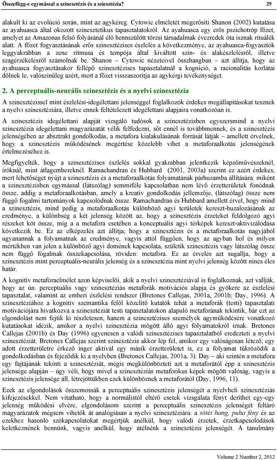 Az ayahuasca egy erős pszichotróp főzet, amelyet az Amazonas felső folyásánál élő bennszülött törzsi társadalmak évezredek óta isznak rituálék alatt.