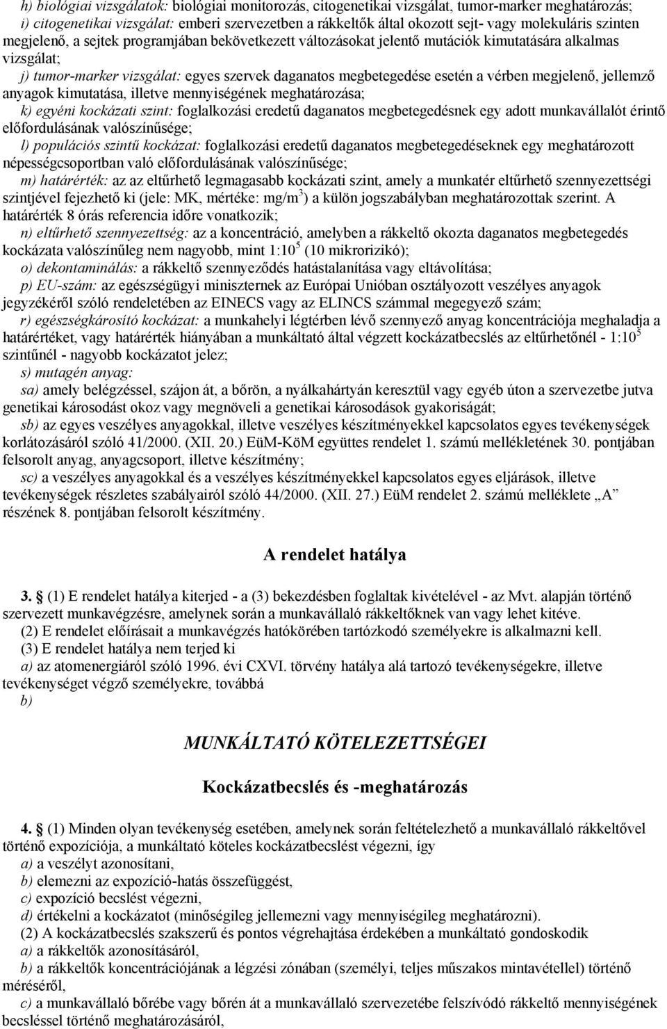 megjelenő, jellemző anyagok kimutatása, illetve mennyiségének meghatározása; k) egyéni kockázati szint: foglalkozási eredetű daganatos megbetegedésnek egy adott munkavállalót érintő előfordulásának