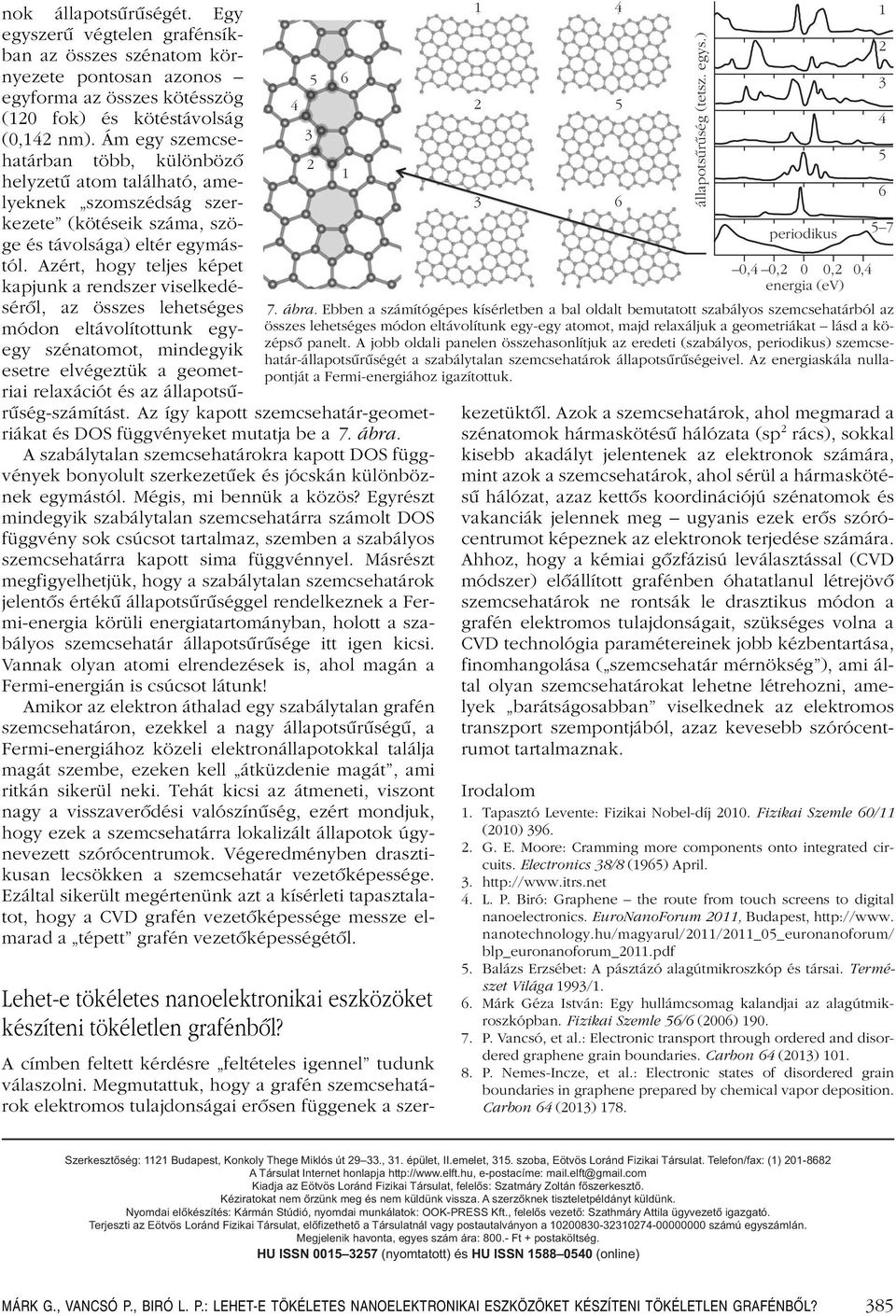 Azért, hogy teljes képet kapjunk a rendszer viselkedésérôl, az összes lehetséges módon eltávolítottunk egyegy szénatomot, mindegyik esetre elvégeztük a geometriai relaxációt és az