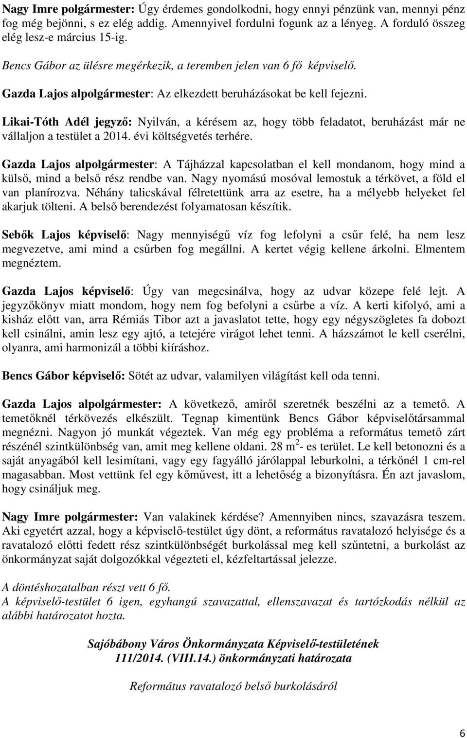 Likai-Tóth Adél jegyző: Nyilván, a kérésem az, hogy több feladatot, beruházást már ne vállaljon a testület a 2014. évi költségvetés terhére.