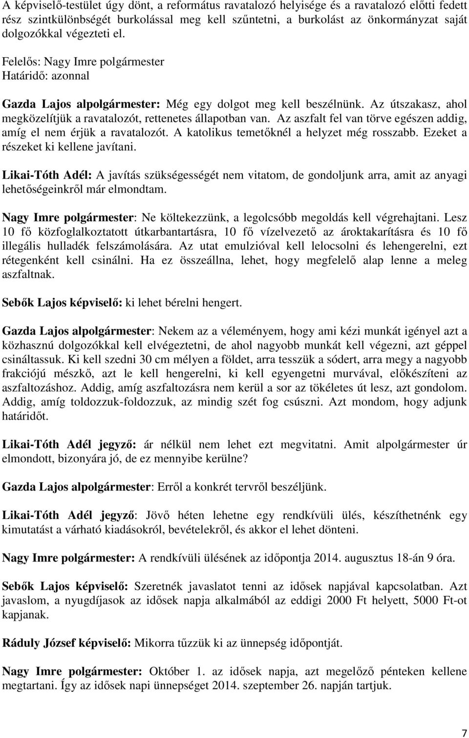 Az útszakasz, ahol megközelítjük a ravatalozót, rettenetes állapotban van. Az aszfalt fel van törve egészen addig, amíg el nem érjük a ravatalozót. A katolikus temetőknél a helyzet még rosszabb.