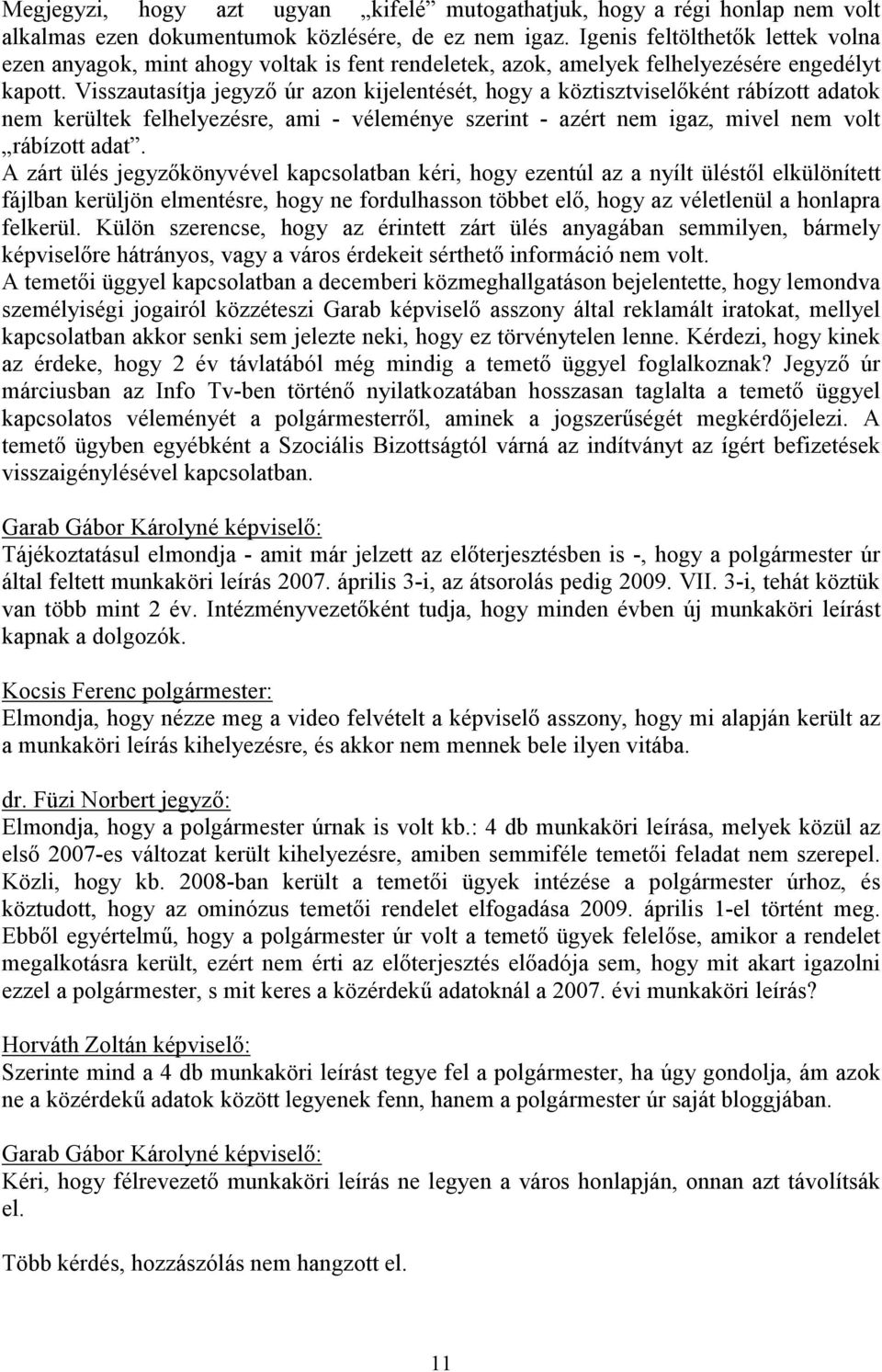 Visszautasítja jegyző úr azon kijelentését, hogy a köztisztviselőként rábízott adatok nem kerültek felhelyezésre, ami - véleménye szerint - azért nem igaz, mivel nem volt rábízott adat.