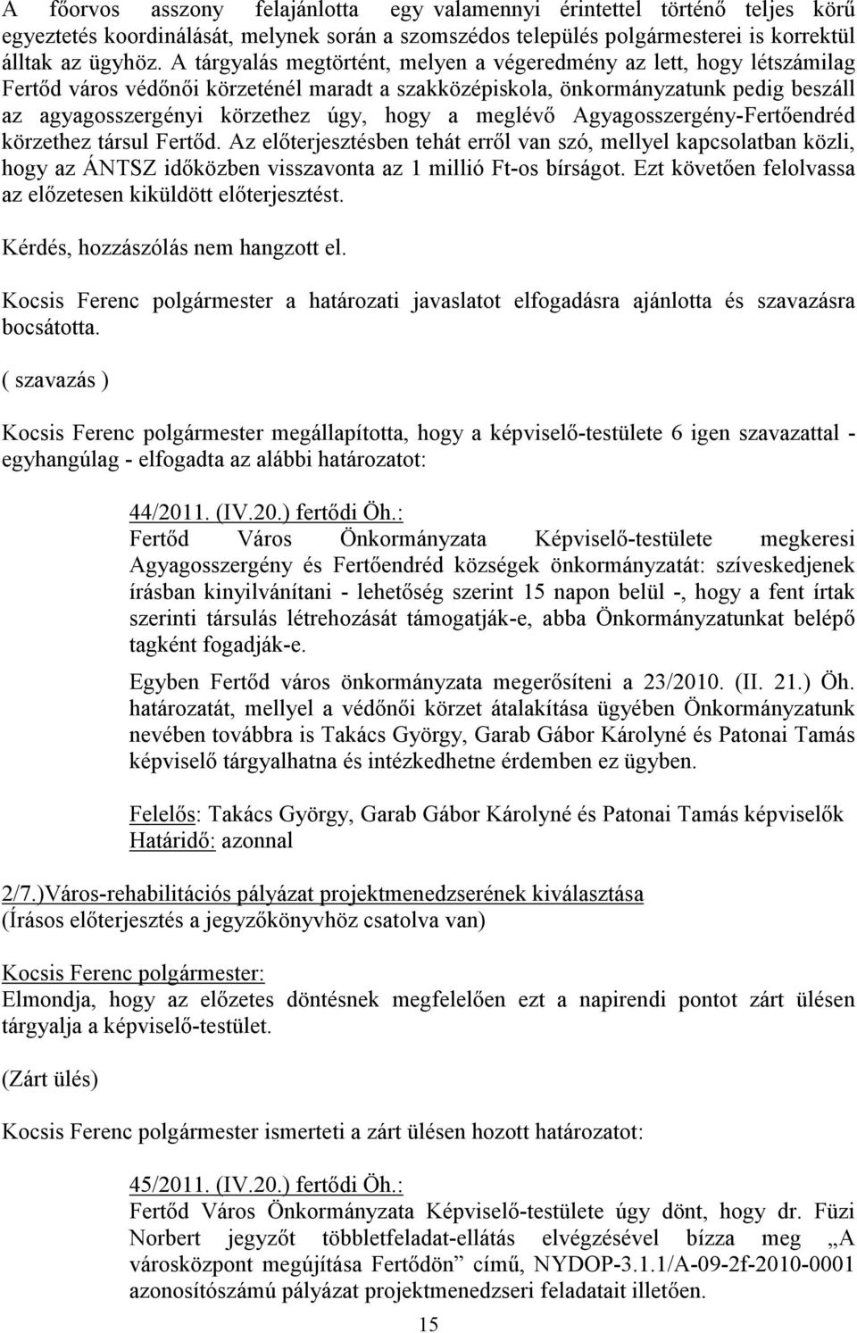 a meglévő Agyagosszergény-Fertőendréd körzethez társul Fertőd. Az előterjesztésben tehát erről van szó, mellyel kapcsolatban közli, hogy az ÁNTSZ időközben visszavonta az 1 millió Ft-os bírságot.