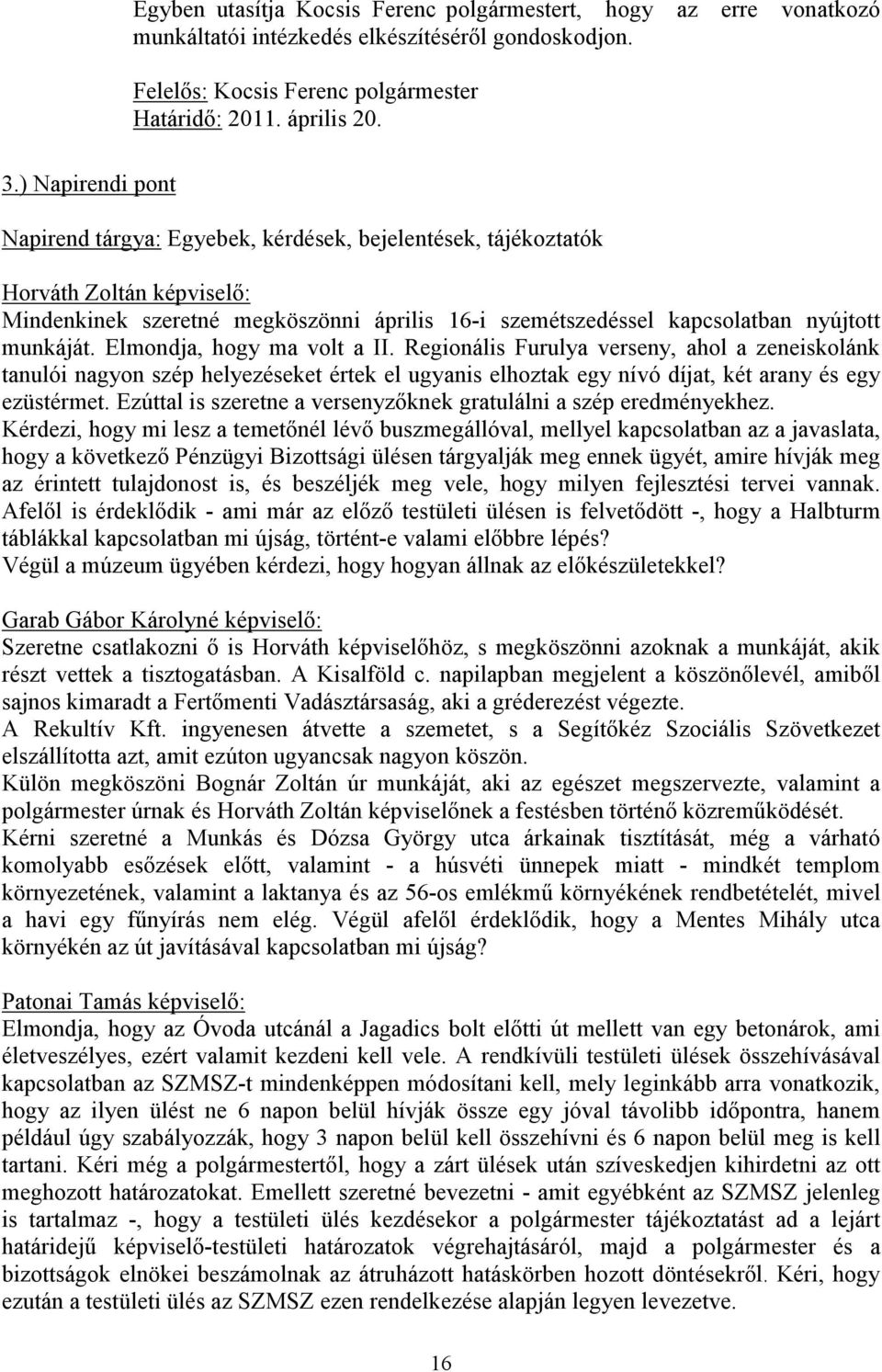 Elmondja, hogy ma volt a II. Regionális Furulya verseny, ahol a zeneiskolánk tanulói nagyon szép helyezéseket értek el ugyanis elhoztak egy nívó díjat, két arany és egy ezüstérmet.