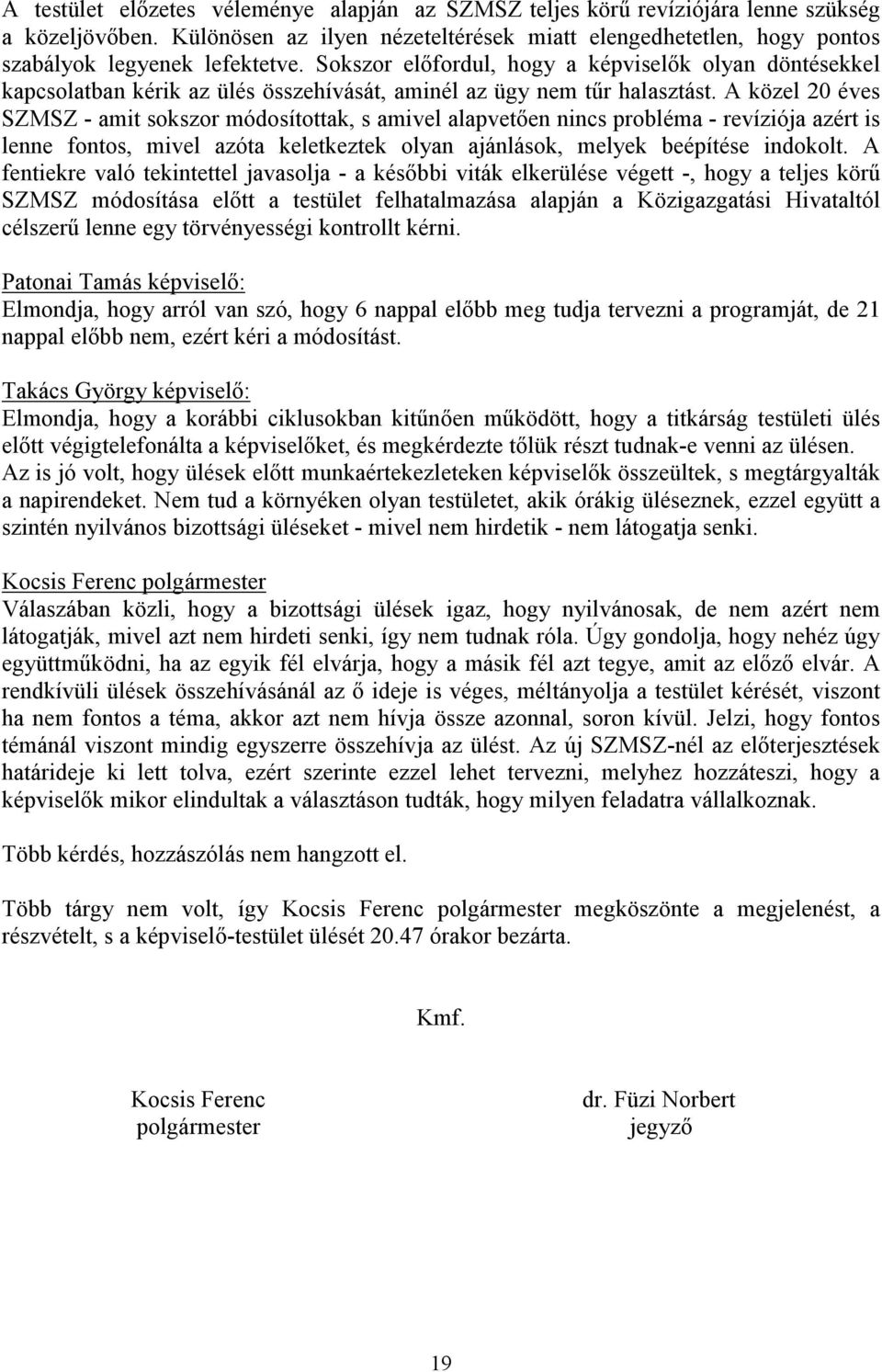 A közel 20 éves SZMSZ - amit sokszor módosítottak, s amivel alapvetően nincs probléma - revíziója azért is lenne fontos, mivel azóta keletkeztek olyan ajánlások, melyek beépítése indokolt.