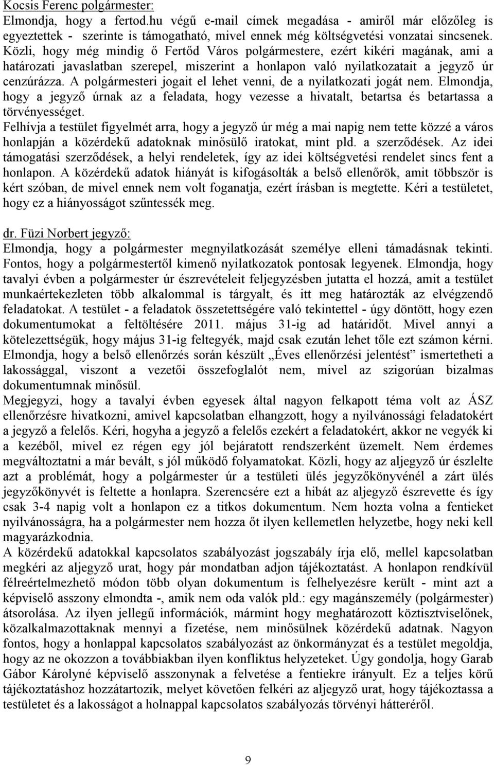 A polgármesteri jogait el lehet venni, de a nyilatkozati jogát nem. Elmondja, hogy a jegyző úrnak az a feladata, hogy vezesse a hivatalt, betartsa és betartassa a törvényességet.