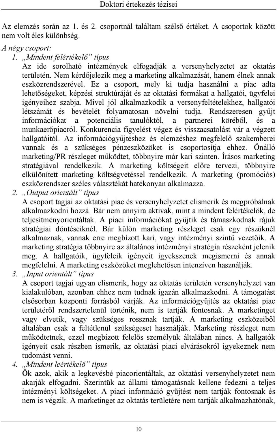 Ez a csoport, mely ki tudja használni a piac adta lehetőségeket, képzési struktúráját és az oktatási formákat a hallgatói, ügyfelei igényeihez szabja.