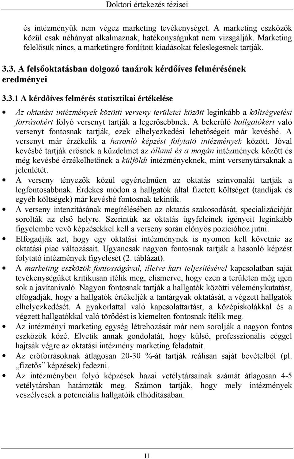 3. A felsőoktatásban dolgozó tanárok kérdőíves felmérésének eredményei 3.3.1 A kérdőíves felmérés statisztikai értékelése Az oktatási intézmények közötti verseny területei között leginkább a költségvetési forrásokért folyó versenyt tartják a legerősebbnek.