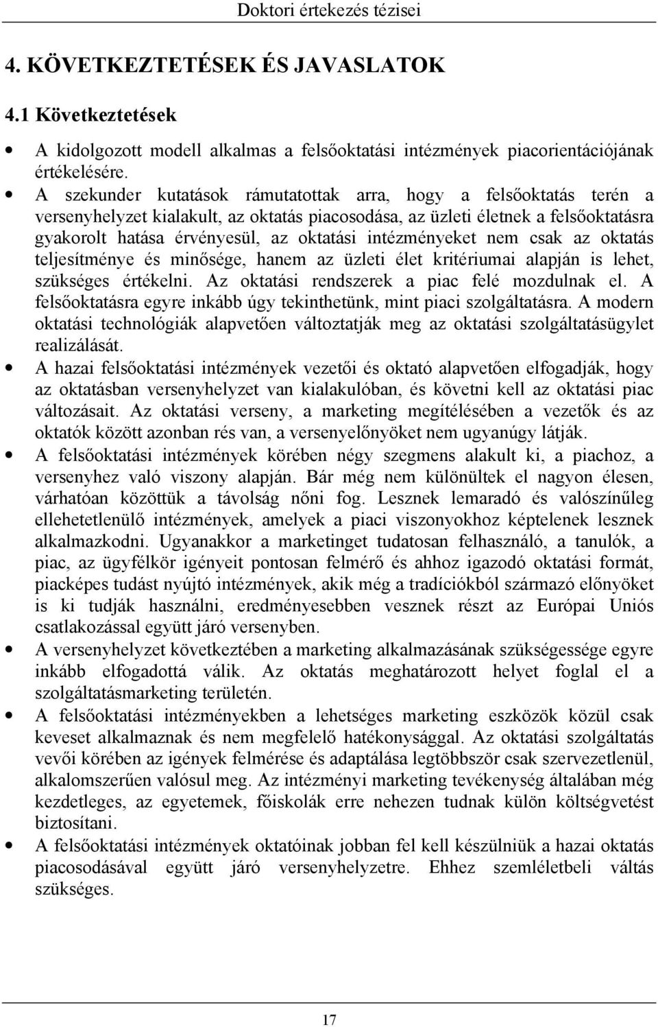 intézményeket nem csak az oktatás teljesítménye és minősége, hanem az üzleti élet kritériumai alapján is lehet, szükséges értékelni. Az oktatási rendszerek a piac felé mozdulnak el.