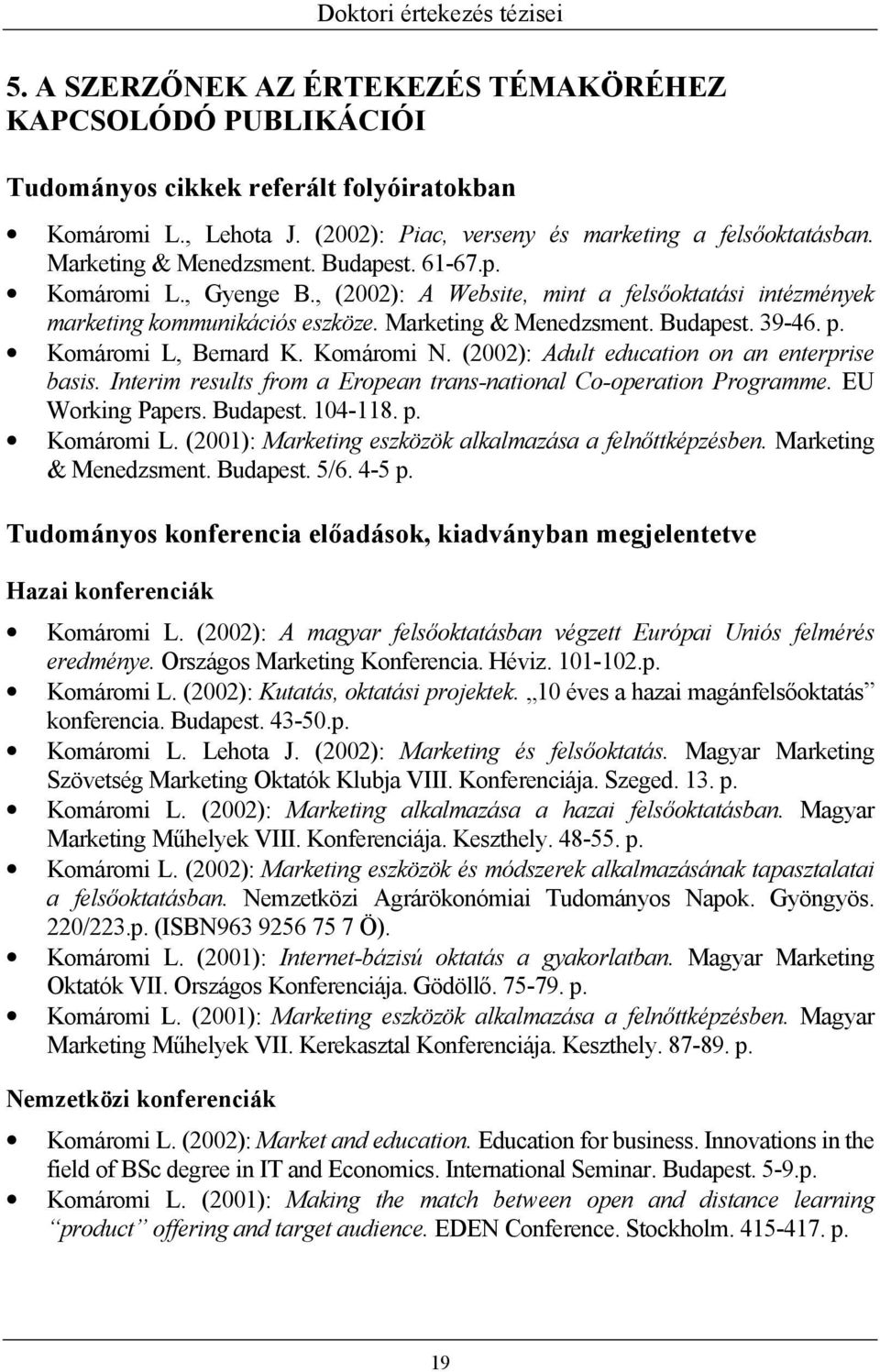 Komáromi L, Bernard K. Komáromi N. (2002): Adult education on an enterprise basis. Interim results from a Eropean trans-national Co-operation Programme. EU Working Papers. Budapest. 104-118. p.