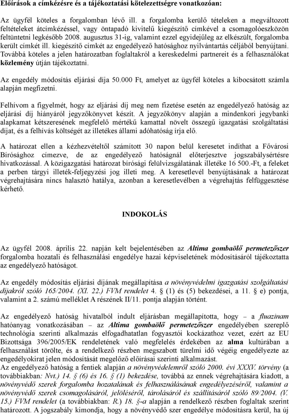 augusztus 31-ig, valamint ezzel egyidejűleg az elkészült, forgalomba került címkét ill. kiegészítő címkét az engedélyező hatósághoz nyilvántartás céljából benyújtani.