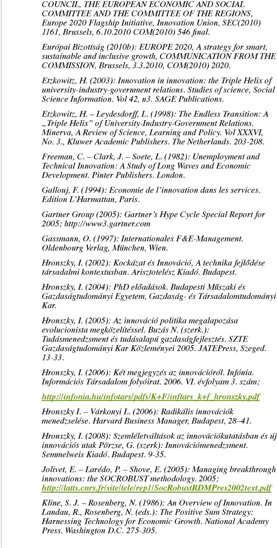 (2003): Innovation in innovation: the Triple Helix of university-industry-government relations. Studies of science, Social Science Information. Vol 42, n3. SAGE Publications. Etzkowitz, H.