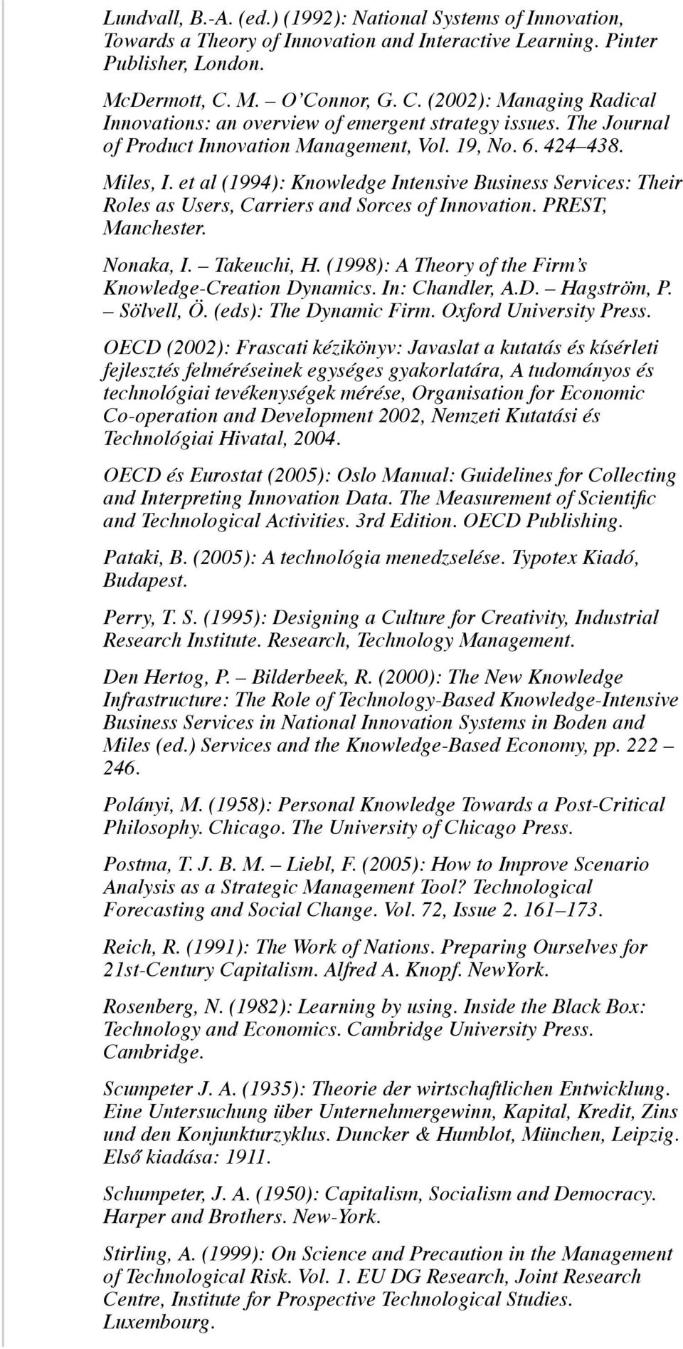 et al (1994): Knowledge Intensive Business Services: Their Roles as Users, Carriers and Sorces of Innovation. PREST, Manchester. Nonaka, I. Takeuchi, H.