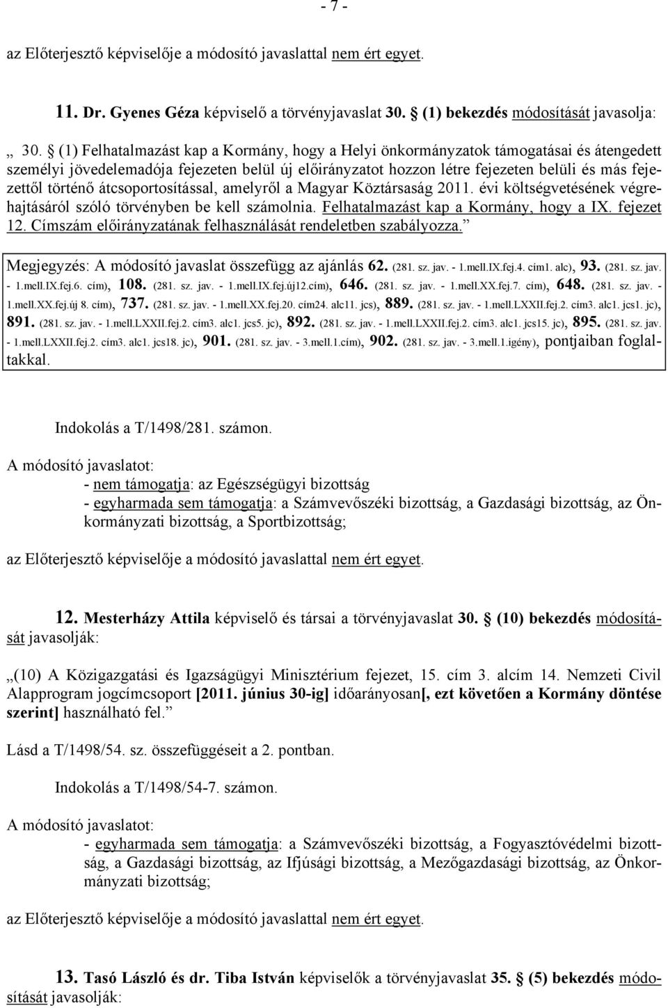 történő átcsoportosítással, amelyről a Magyar Köztársaság 2011. évi költségvetésének végrehajtásáról szóló törvényben be kell számolnia. Felhatalmazást kap a Kormány, hogy a IX. fejezet 12.