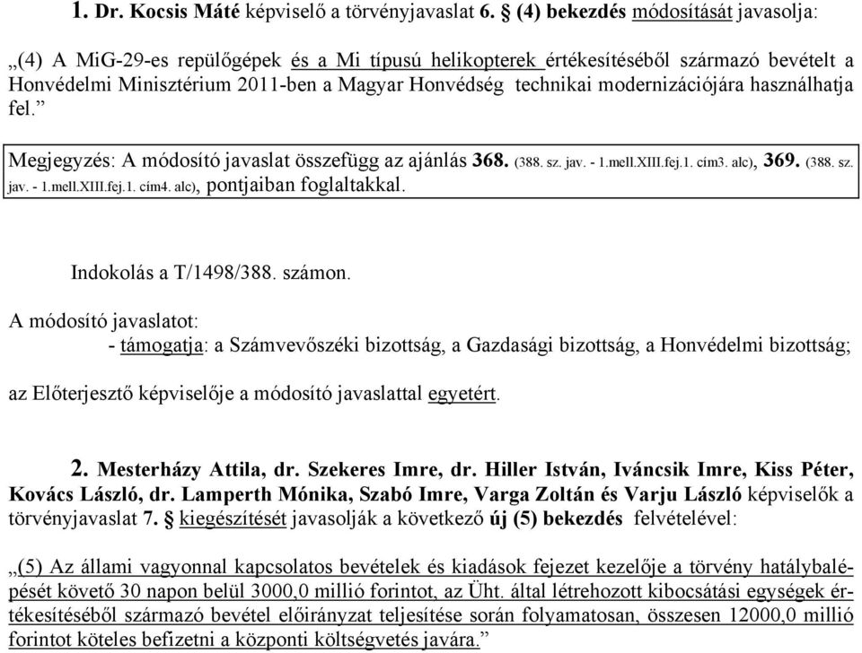 modernizációjára használhatja fel. Megjegyzés: A módosító javaslat összefügg az ajánlás 368. (388. sz. jav. - 1.mell.XIII.fej.1. cím3. alc), 369. (388. sz. jav. - 1.mell.XIII.fej.1. cím4.