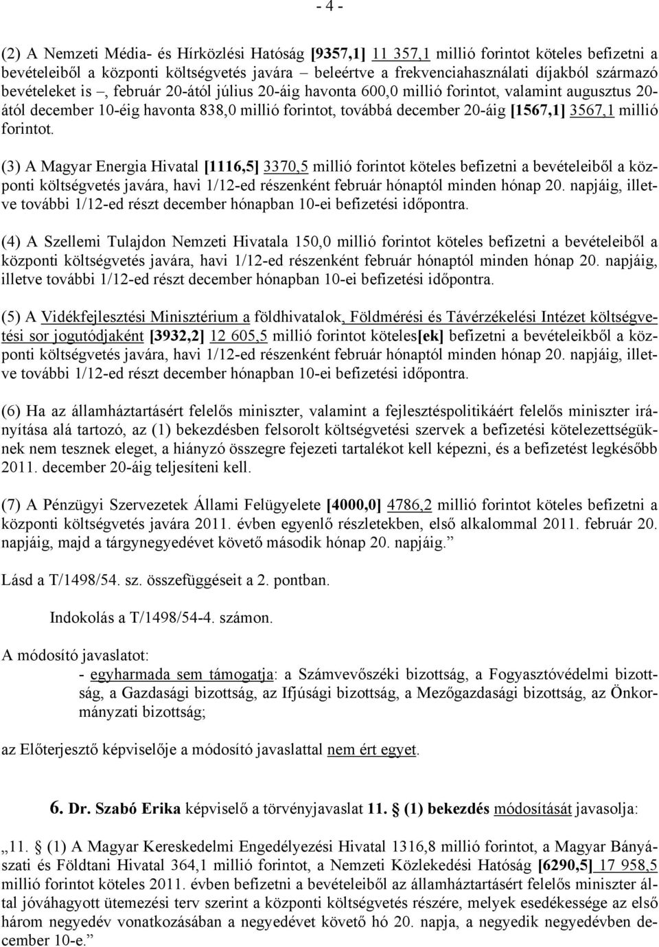 forintot. (3) A Magyar Energia Hivatal [1116,5] 3370,5 millió forintot köteles befizetni a bevételeiből a központi költségvetés javára, havi 1/12-ed részenként február hónaptól minden hónap 20.